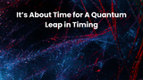 It’s About Time for A Quantum Leap in Timing