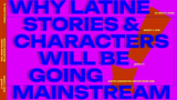 Why Latine Stories/Characters Will Be Going Mainstream