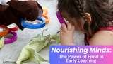 Nourishing Minds: The Power of Food in Early Learning